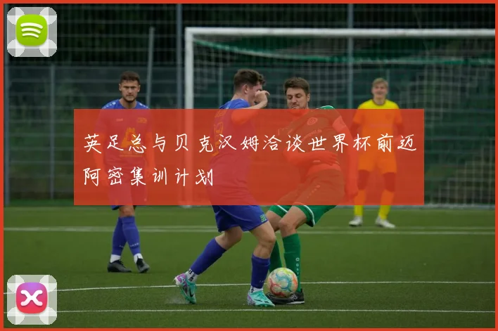 英足总与贝克汉姆洽谈世界杯前迈阿密集训计划