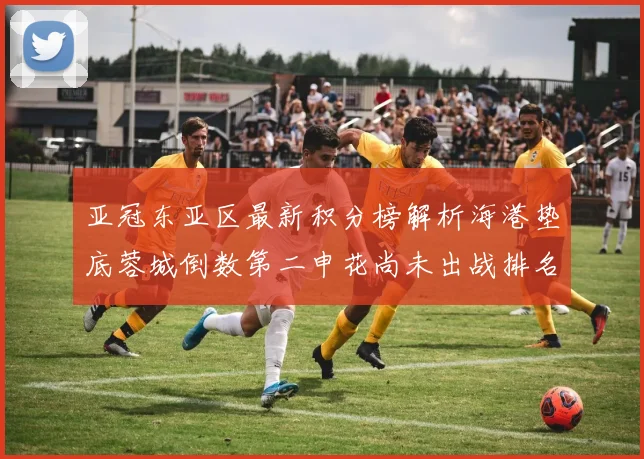 亚冠东亚区最新积分榜解析海港垫底蓉城倒数第二申花尚未出战排名第九