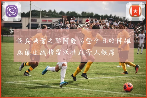 伤兵满营之际阿隆戈登今日对阵雄鹿能出战穆雷沃特森等人缺席