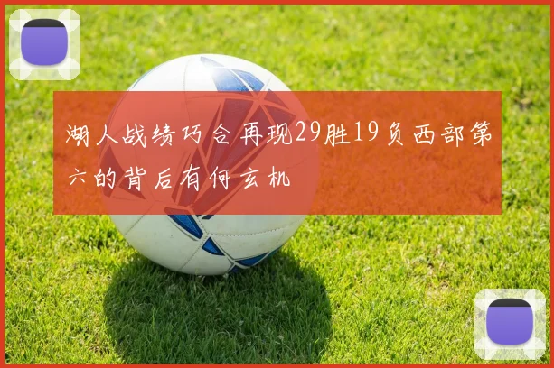 湖人战绩巧合再现29胜19负西部第六的背后有何玄机