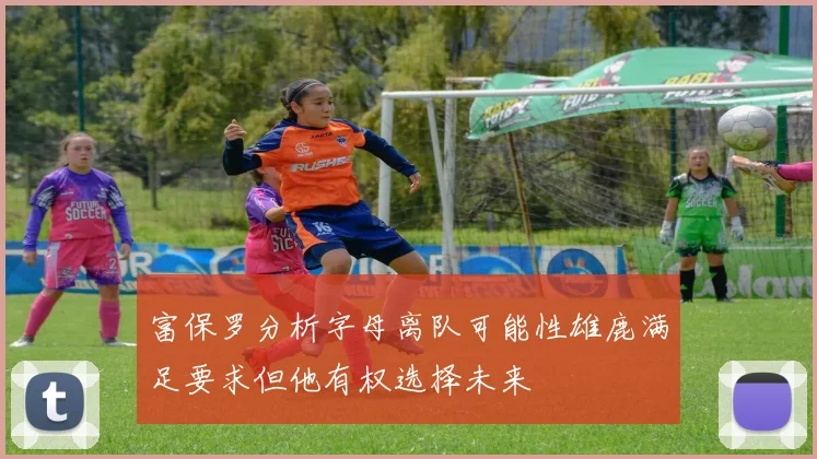 富保罗分析字母离队可能性雄鹿满足要求但他有权选择未来