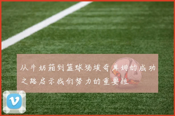 从牛奶箱到篮球场埃奇库姆的成功之路启示我们努力的重要性